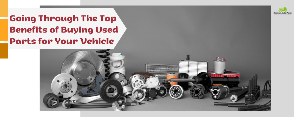 Your Part Going Through The Top Benefits of Buying Used Parts for Your Vehicle ...