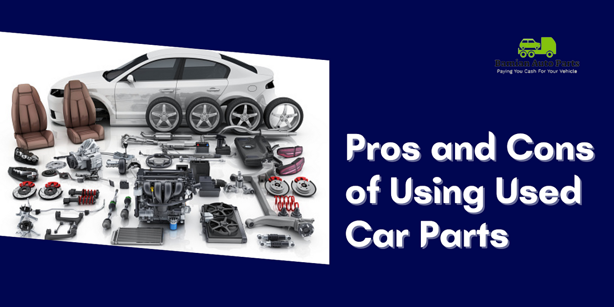Pros and Cons of Using Used Car Parts — Bamian Auto Parts