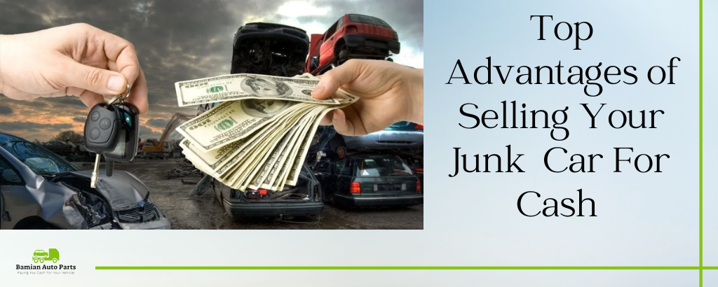 Top Advantages of Selling Your Junk Car For Cash — Bamian Auto Parts