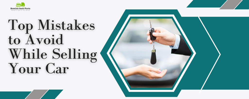 Top Mistakes to Avoid While Selling Your Car — Bamian Auto Parts